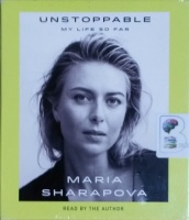 Unstoppable - My Life So Far written by Maria Sharapova performed by Maria Sharapova on CD (Unabridged)
